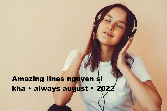 amazing lines nguyen si kha • always august • 2022